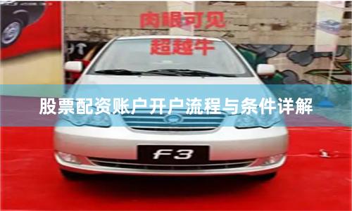 股票配资账户开户流程与条件详解