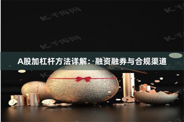 A股加杠杆方法详解：融资融券与合规渠道