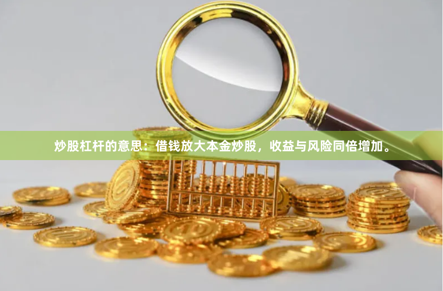 炒股杠杆的意思：借钱放大本金炒股，收益与风险同倍增加。